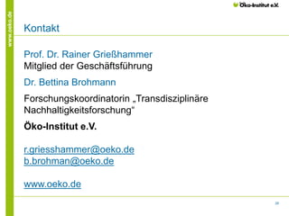 28
www.oeko.de
Kontakt
Prof. Dr. Rainer Grießhammer
Mitglied der Geschäftsführung
Dr. Bettina Brohmann
Forschungskoordinat...