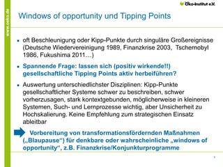 9
www.oeko.de
Windows of opportunity und Tipping Points
● oft Beschleunigung oder Kipp-Punkte durch singuläre Großereignis...