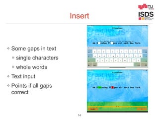 Insert
❖ Some gaps in text
❖ single characters
❖ whole words
❖ Text input
❖ Points if all gaps
correct
14
 