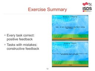 Exercise Summary
❖ Every task correct:
positive feedback
❖ Tasks with mistakes:
constructive feedback
12
 