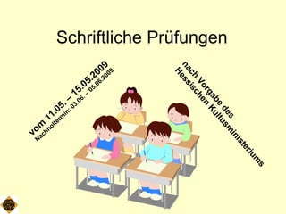 Schriftliche Prüfungen vom 11.05. – 15.05.2009 Nachholtermin: 03.06. – 05.06.2009 nach Vorgabe des  Hessischen Kultusministeriums 