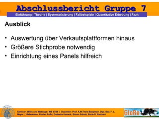 Ausblick Auswertung über Verkaufsplattformen hinaus  Größere Stichprobe notwendig Einrichtung eines Panels hilfreich 
