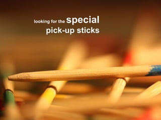 Gruppe Nr. 1
    HS 2010
 08.12.2010
    Page 13




               looking for the   special
                    pick-up sticks
 