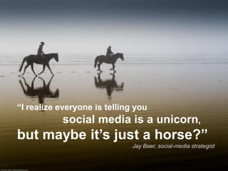 Gruppe Nr. 1
    HS 2010
 08.12.2010
    Page 22




“I realize everyone is telling you
               social media is a unicorn,
but maybe it‟s just a horse?”
                              Jay Baer, social-media strategist
 