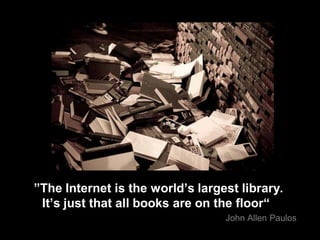 Gruppe Nr. 1
    HS 2010
 08.12.2010
     Page 3




      ”The Internet is the world‟s largest library.
       It‟s just that all books are on the floor“
                                        John Allen Paulos
 