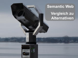 Gruppe Nr. 1
    HS 2010


               Semantic Web
 08.12.2010
    Page 63




                Vergleich zu
                Alternativen
 