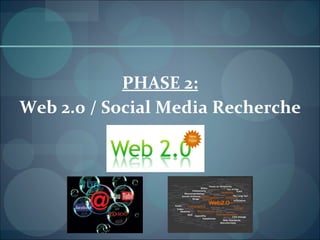 PHASE 2: Web 2.0 / Social Media Recherche 