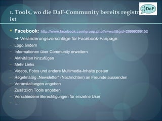 1. Tools, wo die DaF-Community bereits registriert ist <ul><li>Facebook:  http://www.facebook.com/group.php?v=wall&gid=209...
