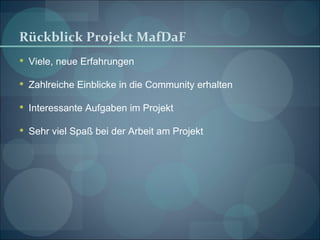 Rückblick Projekt MafDaF Viele, neue Erfahrungen Zahlreiche Einblicke in die Community erhalten Interessante Aufgaben im Projekt Sehr viel Spaß bei der Arbeit am Projekt 