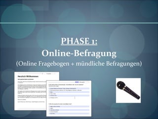 PHASE 1: Online-Befragung (Online Fragebogen + mündliche Befragungen) 