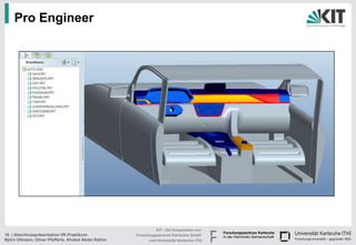 Pro Engineer




                                                                KIT - Die Kooperation von
16 | Abschlusspräsentation VR-Praktikum               Forschungszentrum Karlsruhe GmbH
Björn Ullmann, Oliver Pfefferle, Khaled Abdel Rahim         und Universität Karlsruhe (TH)
 