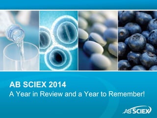 AB SCIEX 2014
A Year in Review and a Year to Remember!
 