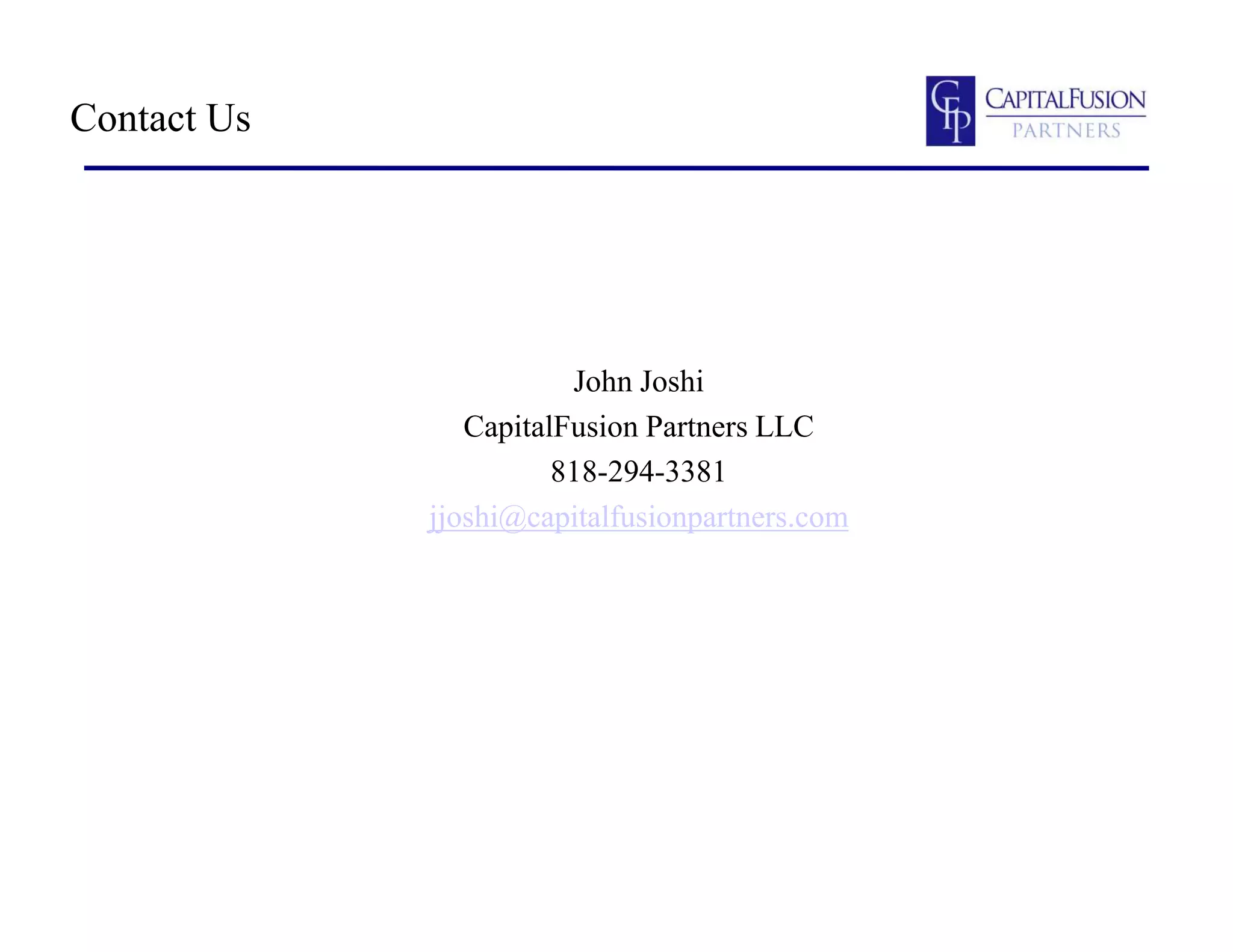Contact Us
John Joshi
CapitalFusion Partners LLC
818-294-3381
jjoshi@capitalfusionpartners.com
 