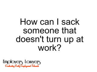 How can I sack
someone that
doesn't turn up at
work?
 