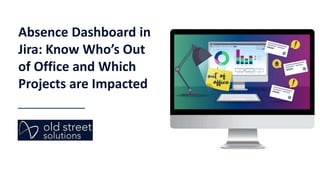 Absence Dashboard in
Jira: Know Who’s Out
of Office and Which
Projects are Impacted
 