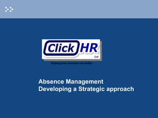Absence Management  Developing a Strategic approach Helping your business run better Ltd 