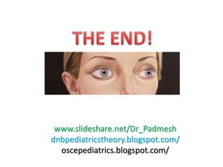 www.slideshare.net/Dr_Padmesh
dnbpediatricstheory.blogspot.com/
oscepediatrics.blogspot.com/
 