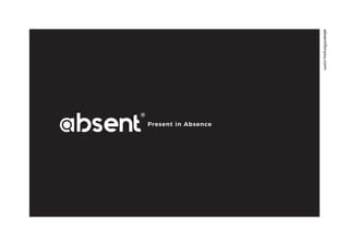 Present in Absence
absentforyou.com
bsent
 