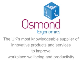 The UK’s most knowledgeable supplier of
    innovative products and services
               to improve
  workplace wellbeing and productivity
 