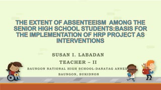 SUSAN I. LABADAN
TEACHER – II
BAUNGON NATIONAL HIGH SCHOOL-DANATAG ANNEX,
BAUNGON, BUKIDNON
 