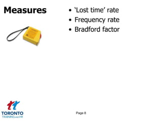 Measures • ‘Lost time’ rate
• Frequency rate
• Bradford factor
Page 8
 