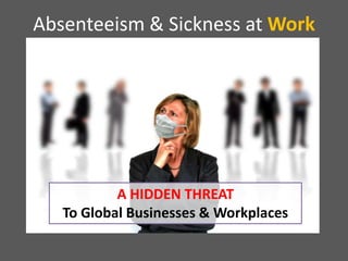 Absenteeism & Sickness at Work

A HIDDEN THREAT
To Global Businesses & Workplaces

 
