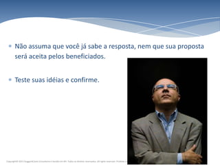 Não assuma que você já sabe a resposta, nem que sua proposta
        será aceita pelos beneficiados.


        Teste suas idéias e confirme.




Copyright© 2011 HuggardCaine Consultoria e Gestão em RH. Todos os direitos reservados. All rights reserved. Proibida a reprodução sem autorização prévia por escrito.
 