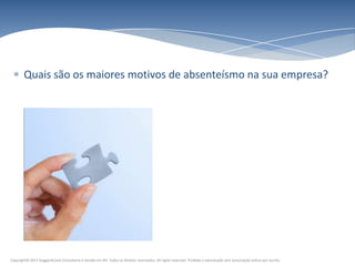 Quais são os maiores motivos de absenteísmo na sua empresa?




Copyright© 2011 HuggardCaine Consultoria e Gestão em RH. Todos os direitos reservados. All rights reserved. Proibida a reprodução sem autorização prévia por escrito.
 