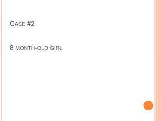 CASE #2 
8 MONTH-OLD GIRL 
 