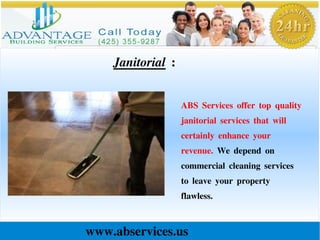 www.abservices.us
Janitorial :
ABS Services offer top quality
janitorial services that will
certainly enhance your
revenue. We depend on
commercial cleaning services
to leave your property
flawless.
 