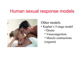 Human sexual response models
Other models
• Kaplan’s 3-stage model
• Desire
• Vasocongestion
• Muscle contractions
(orgasm)
 