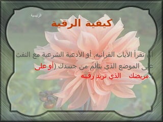 كيفية الرقية أن تقرأ الآيات القرآنيه ,  أو الأدعية الشرعية مع النفث  على الموضع الذي يتألم من جسدك  ( أو على مريضك   الذي تريد رقيته ). الرئيسية 