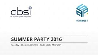 SUMMER PARTY 2016
Tuesday 13 September 2016 – Tivoli Castle Mechelen
 