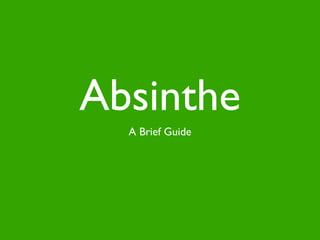 Absinthe
  A Brief Guide
 