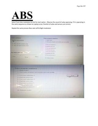 Page 16 of 17
ABSSelect front Axle modulator & click for start option . Observe the sound of valve openoing. If it is operating in
the same sequence as shown on Laptop scree. Position of valve and sensors are correct.
Repeat the same prosses Rear axle Left & Right modulator
 