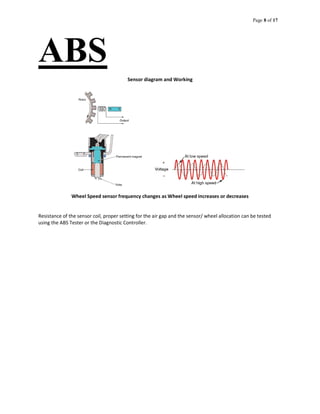 Page 8 of 17
ABS
Sensor diagram and Working
Wheel Speed sensor frequency changes as Wheel speed increases or decreases
Resistance of the sensor coil, proper setting for the air gap and the sensor/ wheel allocation can be tested
using the ABS Tester or the Diagnostic Controller.
 
