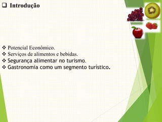  Introdução
 Potencial Econômico.
 Serviços de alimentos e bebidas.
 Segurança alimentar no turismo.
 Gastronomia como um segmento turístico.
 