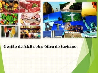 Gestão de A&B sob a ótica do turismo.
 