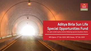 Aditya Birla Sun Life AMC Ltd.
NFO Opens: 5th Oct 2020 | NFO Closes: 19th Oct 2020
Aditya Birla Sun Life
Special Opportunities Fund
An open ended equity scheme following special situations theme
 