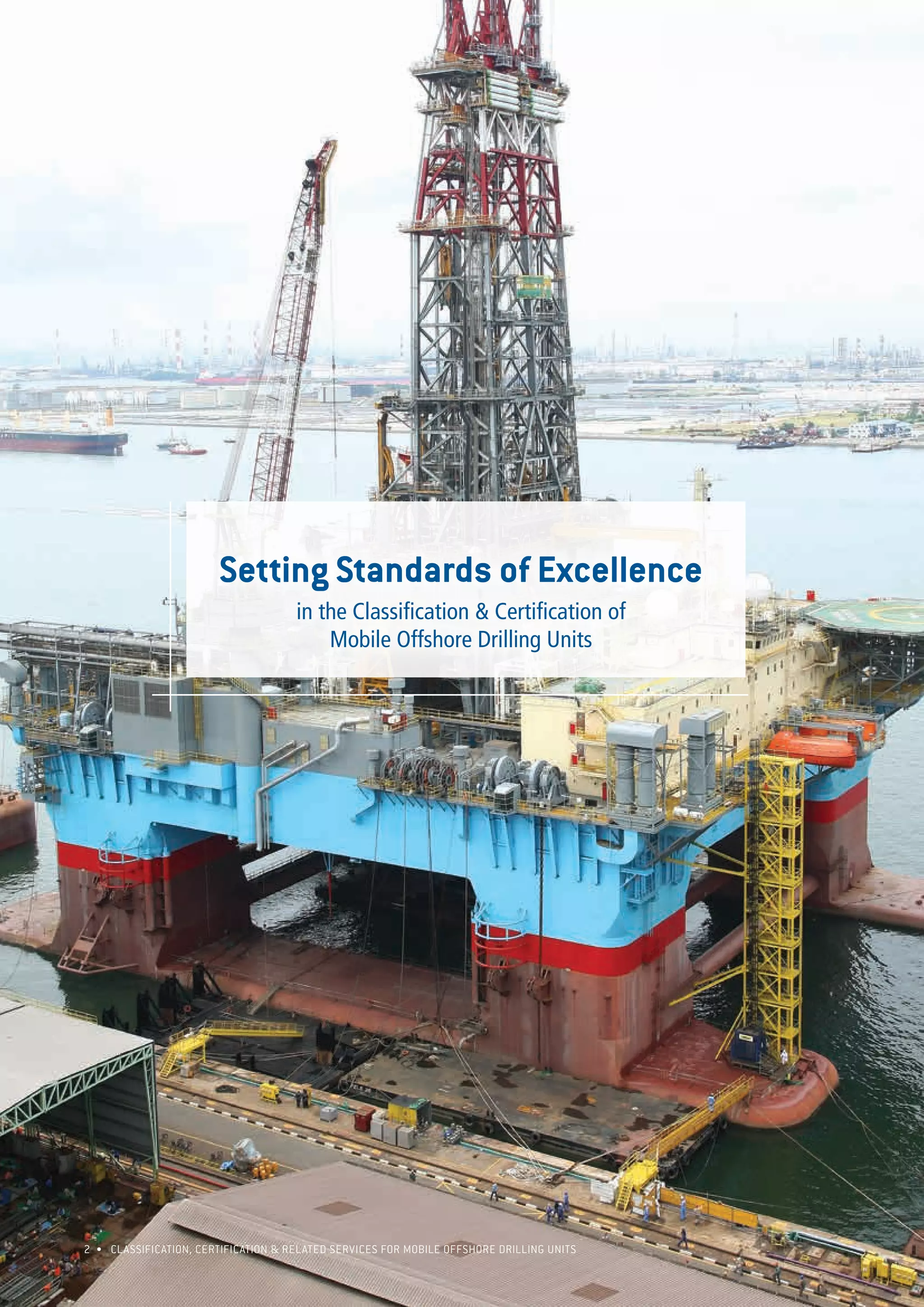 2 • CLASSIFICATION, CERTIFICATION & RELATED SERVICES FOR Mobile offshore drilling units
Setting Standards of Excellence
in the Classification & Certification of
Mobile Offshore Drilling Units
 