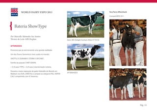 WORLD DAIRY EXPO 2011                                                                     Sicy Tarry Aftershock

                                                                                                       Campeã WDE 2011




     Bateria ShowType

Por Marcello Mamedes Sos Santos
Técnico de Leite ABS Pecplan                                   Dam: MD-Delight Durham Atlee-ET EX-92


AFTERSHOCK

Promessa que já está tornando uma grande realidade;

Um dos Touros Genomicos mais usado no mundo;

SHOTTLE X DURHAM X STORM X SKYCHIEF;

Família da popular CHIEF ADEEN;

+ 3,33 para TYPO, + 3,25 para Caracterização Leiteira;

Durante a maior exposição de gado Holandês do Mundo em
                                                               AFTERSHOCK
Madison nos EUA, a WDE fez a campeã na categoria FALL HEIFER
CALF competindo com 47 bezerras;




                                                                                                                               Pág. 14
 