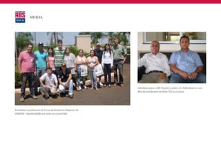 MURAL




                                                             Satisfação para a ABS Pecplan receber o Sr. Adão Bezerra e seu
                                                             filho Bonoel Bezerra de Peixe (TO) na Central.




Estudantes e professores do Curso de Gestão em Negócios da
FAMATRI - UberlândiaMG em visita na Central ABS.
 