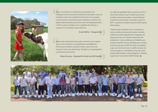 Com o crescimento no número de participantes e de              um salto de qualidade para o evento em 2012.
avaliações temos o aumento da eficiência dos dados o que vai   Outra boa notícia é que os dados que temos
contribuir muito com a eficiência da técnica em um espaço      já estão sendo processados e possivelmente
curto de tempo. Caminhamos para estabelecer critérios mais     já teremos como lançar os primeiros selos de
rígidos, determinando quais touros são mais adequados para     IATF”, comenta do Diretor Geral da ABS Pecplan,
a IATF. Isso deve contribuir com o trabalho dos técnicos a     Márcio Nery.
campo e com resultados mais uniformes.
                                                               “Fiquei muito contente com o resultado de
                             Ernani Walter - Paragominas.      nossa reunião, presença de técnicos de todo
                                                               o Brasil trocando experiências. Chegamos ao
                                                               quarto ano com um número expressivo de
                                                               avaliações e muita confiança no trabalho que
Achei muito importante este quarto encontro nosso, reparei
                                                               estamos fazendo. Temos satisfação por compor
que a turma aumentou. As quantidade e qualidade das
                                                               o primeiro grupo de IATF do setor de genética,
informações também cresceram muito, o que torna esse
                                                               o que com certeza mostra o perfil inovador de
encontro ainda mais importante. Parabéns aos organizadores
                                                               nossa empresa e a seriedade e força da nossa
e participantes do evento.
                                                               equipe ABS Pecplan”, reforça Wagner C. Oliveira,
     Eliane Fonseca - Regional Rio Verde da ABS Pecplan.       Supervisor Centro Norte ABS Pecplan.




                                                                                                      Pág. 05
 