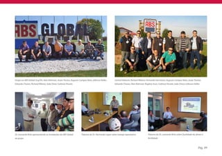 Grupo na ABS Global: Esq/Dir: Alan Rahman; Jones Treviso; Augusto Campos Neto; Jeferson Keller;      Central Dekorra: Richard Ribeiro; Fernando Germinari; Augusto Campos Neto; Jones Treviso;
Eduardo Chaves; Richard Ribeiro; João Diniz; Cedimar Pecatti.                                        Eduardo Chaves; Alan Rahman; Rogério Assis; Cedimar Pecatti; João Diniz e Jeferson Keller.




Dr. Leonardo Brito apresentando as instalações da ABS Global        Palestra do Dr. Hernando Lopez sobre manejo reprodutivo             Palestra do Dr. Leonardo Brito sobre Qualidade do sêmen e
ao grupo                                                                                                                                fertilidade



                                                                                                                                                                                             Pág. 09
 