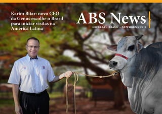 ABS News
Karim Bitar: novo CEO
da Genus escolhe o Brasil
para iniciar visitas na
América Latina               UB ERA B A • B R A SI L • DEZ EMB R O • 2 0 1 1
 