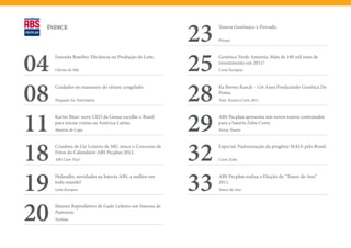 ÍNDICE

                                                          23   Touros Genômico x Provado.

                                                               Provas




04   Fazenda Botelho: Eficiência na Produção de Leite.

     Cliente do Mês                                       25   Genética Verde Amarela: Mais de 100 mil reais de
                                                               investimento em 2011!
                                                               Corte Europeu




08   Cuidados no manuseio do sêmen congelado.

     Pergunte Ao Veterinário                              28   Ra Brown Ranch - 116 Anos Produzindo Genética De
                                                               Ponta.
                                                               Tour Técnico Corte 2011




11   Karim Bitar: novo CEO da Genus escolhe o Brasil
     para iniciar visitas na América Latina.
     Matéria de Capa                                      29   ABS Pecplan apresenta seis novos touros contratados
                                                               para a bateria Zebu Corte.
                                                               Novos Touros




18   Criadora de Gir Leiteiro de MG vence o Concurso de
     Fotos do Calendário ABS Pecplan 2012.
     ABS Com Você                                         32   Especial: Padronização da progênie MAIA pelo Brasil.

                                                               Corte Zebu




19   Holandês: novidades na bateria ABS, a melhor em
     todo mundo!
     Leite Europeu                                        33   ABS Pecplan realiza a Eleição do “Touro do Ano”
                                                               2011.
                                                               Touro do Ano




20   Manejo Reprodutivo de Gado Leiteiro em Sistema de
     Pastoreio.
     Techline
 