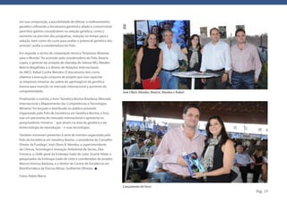 em sua composição, a possibilidade de efetuar o melhoramento
genético utilizando a ferramenta genômica aliada à convencional
permitirá ganhos consideráveis na seleção genética, como o
aumento na precisão dos programas, redução no tempo para a
seleção, bem como do custo para avaliar o potencial genético dos
animais”, avalia a coordenadora do Polo.

Em seguida, o termo de cooperação técnica “Empresas Mineiras
para o Mundo”, foi assinado pela coordenadora do Polo, Beatriz
Lopes, o gerente da unidade de Uberaba do Sebrae MG, Marden
Márcio Magalhães e o diretor de Relações Internacionais
da ABCZ, Rafael Cunha Mendes. O documento tem como
objetivo a execução conjunta de projeto que visa capacitar
as empresas mineiras da cadeia do agronegócio da genética
bovina para inserção no mercado internacional e aumento da
competitividade.                                                     José Olavo Mendes, Beatriz, Marden e Rafael
Finalizando o evento, o livro “Genética Bovina Brasileira: Mercado
Internacional e Mapeamento das Competências e Tecnologias
Mineiras” foi lançado e distribuído ao público presente.
Organizado pelo Polo de Excelência em Genética Bovina, o livro
traz um panorama do mercado internacional e apresenta os
pesquisadores mineiros – que atuam na área da genética e da
biotecnologia da reprodução – e suas tecnologias.

Também estiveram presentes à série de eventos organizada pelo
Polo de Excelência em Genética Bovina, o presidente do Conselho
Diretor da Fundagri, José Olavo B. Mendes; a superintendente
de Ciência, Tecnologia e Inovação Ambiental da Sectes, Dea
Fonseca; o chefe geral da Embrapa Gado de Leite, Duarte Vilela; o
pesquisador da Embrapa Gado de Leite e coordenador do projeto,
Marcos Vinícius Barbosa; e o diretor do Centro de Excelência em
Bioinformática da Fiocruz Minas, Guilherme Oliveira.

Fotos: Rúbio Marra



                                                                                                                   Pág. 19
 