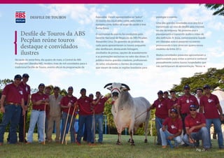 DESFILE DE TOUROS                                    Expozebu. Foram apresentados no “palco”           prestigiar o evento.
                                                                  32 touros das raças zebu corte, zebu leite e
                                                                                                                    Uma das grandes novidades esse ano foi a
                                                                  europeu corte, todos no auge da saúde e boa
                                                                                                                    transmissão ao vivo do desfile pela internet,
                                                                  forma física.
                                                                                                                    no site da empresa. No próximo ano o
    Desfile de Touros da ABS                                      O cerimonial do evento foi conduzido pelo         planejamento é transmitir áudio e vídeo de

    Pecplan reúne touros                                          Gerente Nacional de Negócios da ABS Pecplan,
                                                                  Alexandre Lima. Os gerentes de produto de
                                                                                                                    alta definição. A Ibiza, concessionária Suzuki
                                                                                                                    em Uberaba, esteve presente no evento

    destaque e convidados                                         cada pasta apresentaram os touros enquanto
                                                                  eles desfilavam, destacando linhagem,
                                                                                                                    promovendo o test-drive em quatro novos
                                                                                                                    modelos da linha 2012.
    ilustres                                                      resultados de provas, opções de acasalamento
                                                                  e as promoções exclusivas no valor das doses. O
                                                                                                                    Muitos convidados presentes aproveitaram a
Na tarde da sexta-feira, dia quatro de maio, a Central da ABS                                                       oportunidade para visitar a central e conhecer
                                                                  público reuniu grandes criadores, profissionais
Pecplan em Uberaba/MG, recebeu mais de mil convidados para o                                                        pessoalmente outros touros hospedados que
                                                                  do setor, estudantes e clientes da empresa
tradicional Desfile de Touros, evento oficial da programação da                                                     não participaram da apresentação. “Nosso
                                                                  que vieram de todas as regiões brasileiras para




                                                                                                                                                         Pág. 21
 
