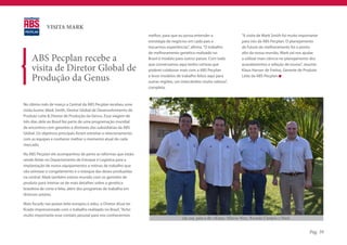 VISITA MARK
                                                                   melhor, para que eu possa entender a                 “A visita de Mark Smith foi muito importante
                                                                   estratégia de negócios em cada país e                para nós da ABS Pecplan. O planejamento
                                                                   trocarmos experiências”, afirma. “O trabalho         do futuro do melhoramento foi o ponto
                                                                   de melhoramento genético realizado no                alto da nossa reunião. Mark vai nos ajudar
     ABS Pecplan recebe a                                          Brasil é modelo para outros países. Com tudo         a utilizar mais ciência no planejamento dos

     visita de Diretor Global de
                                                                   que conversamos aqui tenho certeza que               acasalamentos e seleção de touros”, resume
                                                                   poderei colaborar mais com a ABS Pecplan             Klaus Hanser de Freitas, Gerente de Produto

     Produção da Genus                                             e levar modelos de trabalho feitos aqui para
                                                                   outras regiões, um intercâmbio muito valioso”,
                                                                                                                        Leite da ABS Pecplan.

                                                                   completa.



No último mês de março a Central da ABS Pecplan recebeu uma
visita ilustre: Mark Smith, Diretor Global de Desenvolvimento de
Produto Leite & Diretor de Produção da Genus. Essa viagem de
três dias dele ao Brasil fez parte de uma programação mundial
de encontros com gerentes e diretores das subsidiárias da ABS
Global. Os objetivos principais foram estreitar o relacionamento
com as equipes e conhecer melhor o momento atual de cada
mercado.

Na ABS Pecplan ele acompanhou de perto as reformas que estão
sendo feitas no Departamento de Estoque e Logística para a
implantação de novos equipamentos e rotinas de trabalho que
vão otimizar o congelamento e o estoque das doses produzidas
na central. Mark também esteve reunido com os gerentes de
produto para inteirar-se de mais detalhes sobre a genética
brasileira de corte e leite, além dos programas de trabalho em
diversos setores.

Mais focado nas pastas leite europeu e zebu, o Diretor disse ter
ficado impressionado com o trabalho realizado no Brasil. “Acho
muito importante esse contato pessoal para nos conhecermos
                                                                                      (da esq. para a dir.) Klaus, Márcio Nery, Ricardo Campos e Mark


                                                                                                                                                               Pág. 39
 