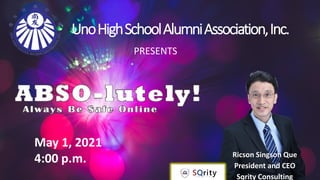 UnoHighSchoolAlumniAssociation,Inc.
Ricson Singson Que
President and CEO
Sqrity Consulting
PRESENTS
May 1, 2021
4:00 p.m.
 